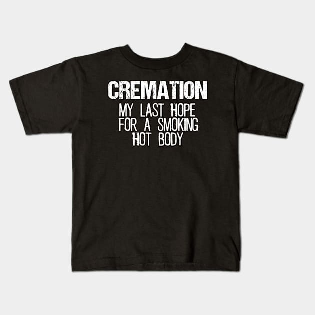 Cremation - My Last Hope For A Smoking Hot Body Kids T-Shirt by KillersAndMadmen